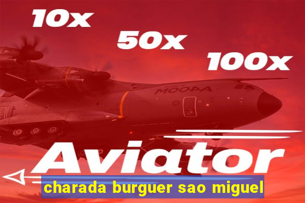 charada burguer sao miguel